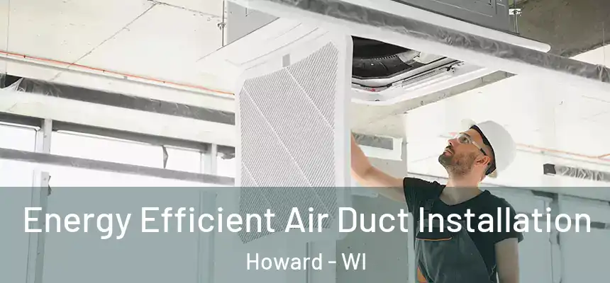  Energy Efficient Air Duct Installation Howard - WI