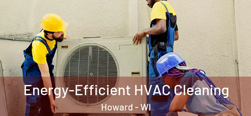  Energy-Efficient HVAC Cleaning Howard - WI