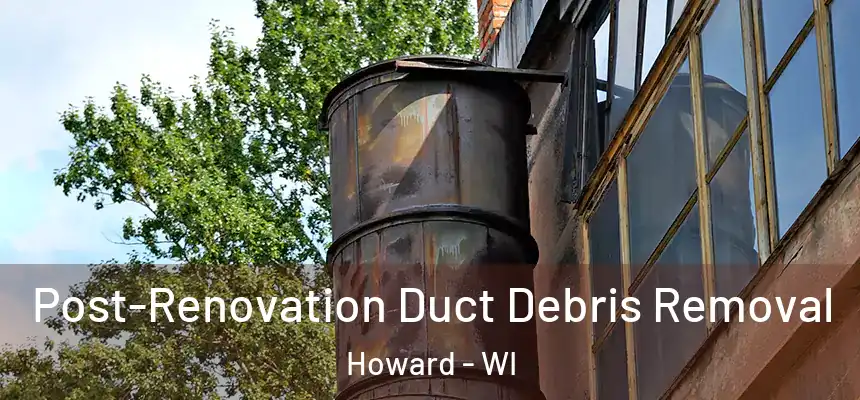 Post-Renovation Duct Debris Removal Howard - WI